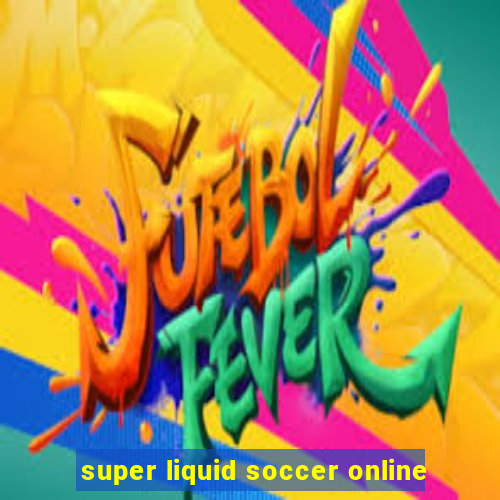 super liquid soccer online